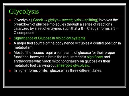 Glycolysis Glycolysis ( Greek  glykys – sweet; lysis – splitting) involves the breakdown of glucose molecules through a series of reactions catalyzed.