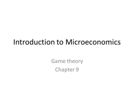 Introduction to Microeconomics Game theory Chapter 9.