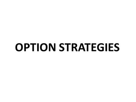 OPTION STRATEGIES. Market Outlook Bullish Strategy Buy Call Option Risk LimitedReward Unlimited BEP Strike Price + Premium NIFTY CLOSENET PAYOFF 4700-125.