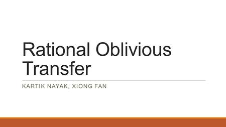 Rational Oblivious Transfer KARTIK NAYAK, XIONG FAN.