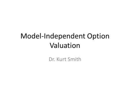 Model-Independent Option Valuation Dr. Kurt Smith.