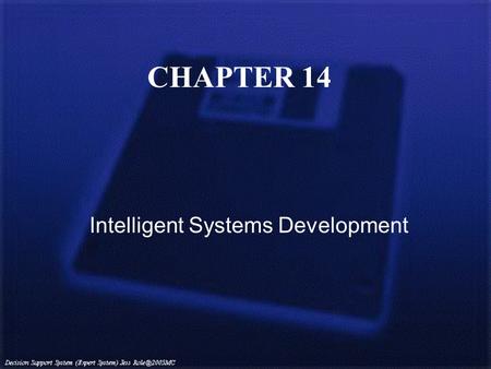 CHAPTER 14 Intelligent Systems Development. n Overview of the expert system development process n Performed differently depending on the –Nature of the.