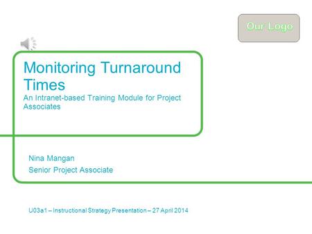 Monitoring Turnaround Times An Intranet-based Training Module for Project Associates Nina Mangan Senior Project Associate U03a1 – Instructional Strategy.