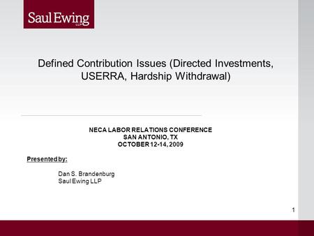1 NECA LABOR RELATIONS CONFERENCE SAN ANTONIO, TX OCTOBER 12-14, 2009 Presented by: Dan S. Brandenburg Saul Ewing LLP Defined Contribution Issues (Directed.