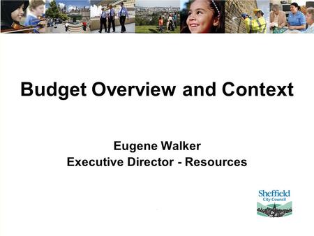 1 Budget Overview and Context Eugene Walker Executive Director - Resources.