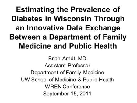 Estimating the Prevalence of Diabetes in Wisconsin Through an Innovative Data Exchange Between a Department of Family Medicine and Public Health Brian.