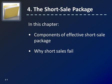 In this chapter: Components of effective short-sale package Why short sales fail 4. The Short-Sale Package 4-1.
