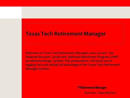 Texas Tech Retirement Manager Welcome to Texas Tech Retirement Manager, your 24-hour Tax Deferred Account (403b) and Optional Retirement Program (ORP)