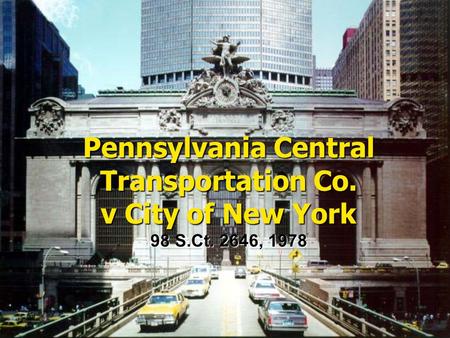 Pennsylvania Central Transportation Co. v City of New York 98 S.Ct. 2646, 1978.