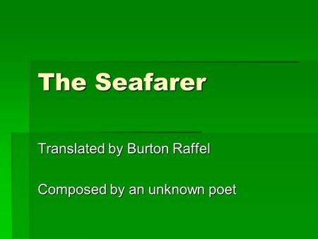 Translated by Burton Raffel Composed by an unknown poet