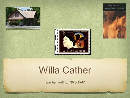 Willa Cather and her writing. 1873-1947. Early Years Born December 7, 1873 Raised in Red Cloud, Nebraska Grew up in a big family; many siblings- didn't.