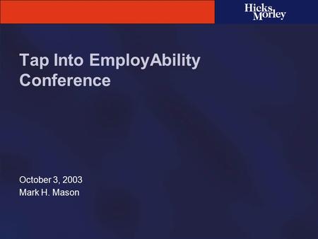 Tap Into EmployAbility Conference October 3, 2003 Mark H. Mason.