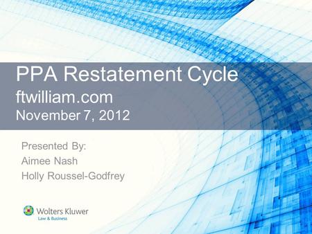 PPA Restatement Cycle ftwilliam.com November 7, 2012 Presented By: Aimee Nash Holly Roussel-Godfrey.