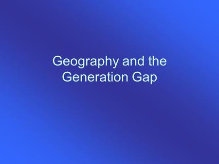 Geography and the Generation Gap. Cultural Components Land Language Beliefs and Institutions Technology People.