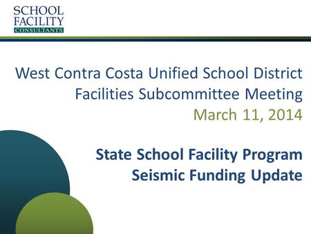 West Contra Costa Unified School District Facilities Subcommittee Meeting March 11, 2014 State School Facility Program Seismic Funding Update.