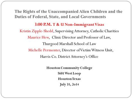 The Rights of the Unaccompanied Alien Children and the Duties of Federal, State, and Local Governments 3:00 P.M. T & U Non-Immigrant Visas Kristin Zipple-Shedd,