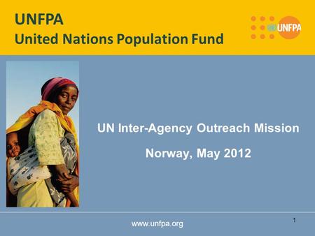 Www.unfpa.org UN Inter-Agency Outreach Mission Norway, May 2012 UNFPA United Nations Population Fund 1.