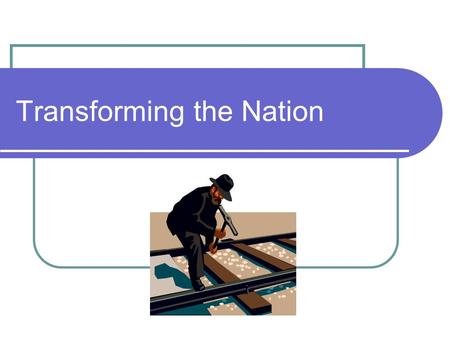 Transforming the Nation. Big Idea How can people change the world they live in?