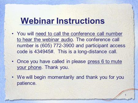 Webinar Instructions You will need to call the conference call number to hear the webinar audio. The conference call number is (605) 772-3900 and participant.
