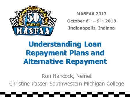 MASFAA 2013 October 6 th – 9 th, 2013 Indianapolis, Indiana Understanding Loan Repayment Plans and Alternative Repayment Ron Hancock, Nelnet Christine.