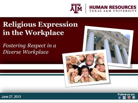 Follow us on: Religious Expression in the Workplace Fostering Respect in a Diverse Workplace June 27, 2013.