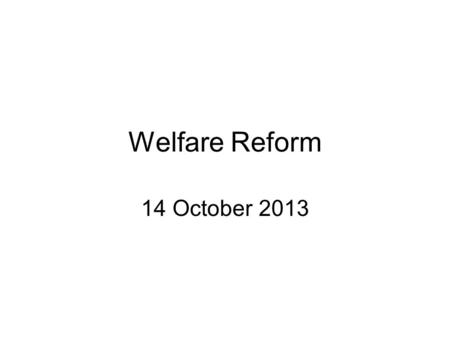 Welfare Reform 14 October 2013.