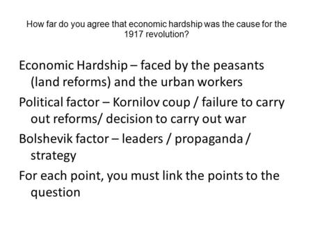 How far do you agree that economic hardship was the cause for the 1917 revolution? Economic Hardship – faced by the peasants (land reforms) and the urban.