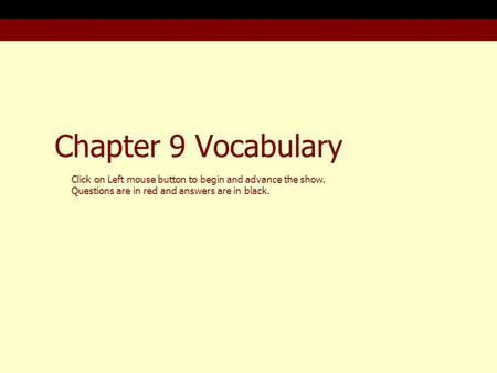 Chapter 9 Vocabulary Click on Left mouse button to begin and advance the show. Questions are in red and answers are in black.