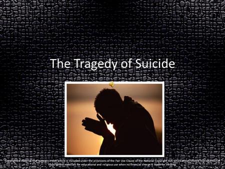 The Tragedy of Suicide Copyrighted material that appears in this article is included under the provisions of the Fair Use Clause of the National Copyright.