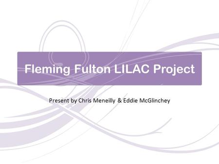 Fleming Fulton LILAC Project Present by Chris Meneilly & Eddie McGlinchey.