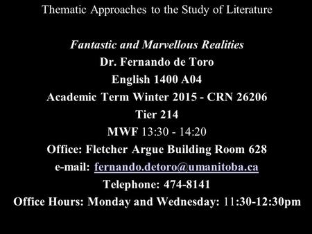 Thematic Approaches to the Study of Literature Fantastic and Marvellous Realities Dr. Fernando de Toro English 1400 A04 Academic Term Winter 2015 - CRN.