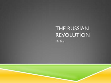 THE RUSSIAN REVOLUTION Mr. Tran. CA STANDARD 7.1  Understand the causes and consequences of the Russian Revolution, including Lenin’s use of totalitarian.