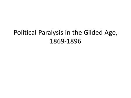 Political Paralysis in the Gilded Age, 1869-1896.