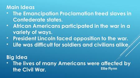 Main Ideas The Emancipation Proclamation freed slaves in Confederate states. African Americans participated in the war in a variety of ways. President.