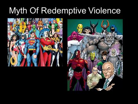 Myth Of Redemptive Violence. 1.Peace through war/violence 2.Violence is not a problem, it is just a fact 3.Based on domination system 4.Must convince.