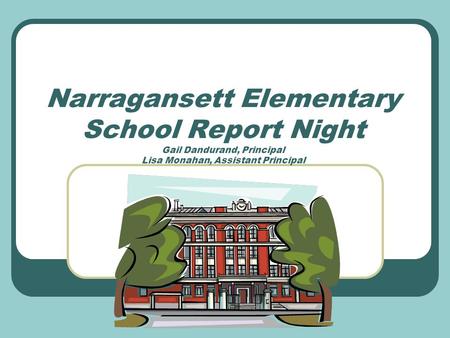 Narragansett Elementary School Report Night Gail Dandurand, Principal Lisa Monahan, Assistant Principal.