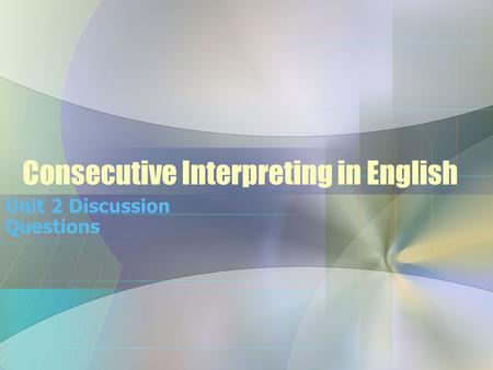 Consecutive Interpreting in English Unit 2 Discussion Questions.