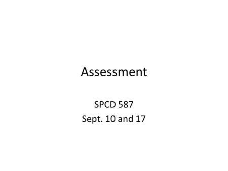 Assessment SPCD 587 Sept. 10 and 17. Questions to Consider How do you design individualized, comprehensive instruction? How can you determine where to.