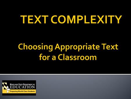 ►Identify the importance of text complexity in disciplinary literacy. ►Compare the CCSS grade level expectations for text complexity. ►Identify the three.
