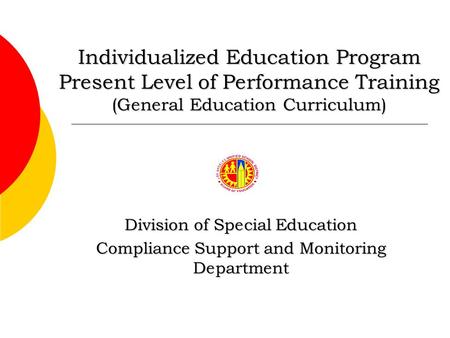 Individualized Education Program Present Level of Performance Training (General Education Curriculum) Division of Special Education Compliance Support.