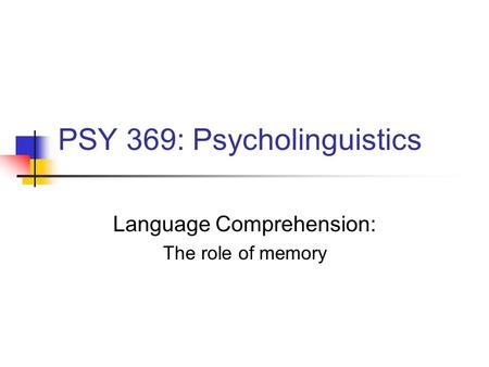 PSY 369: Psycholinguistics Language Comprehension: The role of memory.