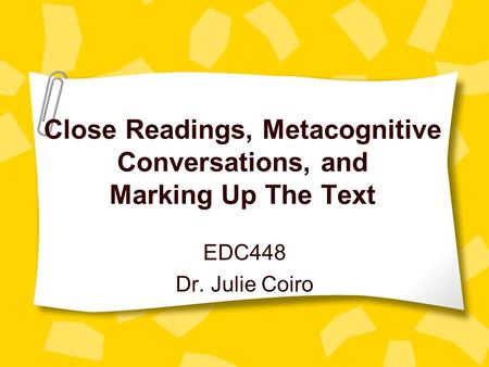 Close Readings, Metacognitive Conversations, and Marking Up The Text EDC448 Dr. Julie Coiro.