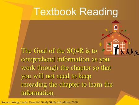 Textbook Reading The Goal of the SQ4R is to comprehend information as you work through the chapter so that you will not need to keep rereading the chapter.