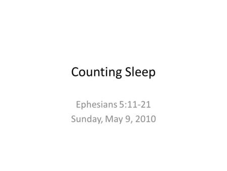 Counting Sleep Ephesians 5:11-21 Sunday, May 9, 2010.