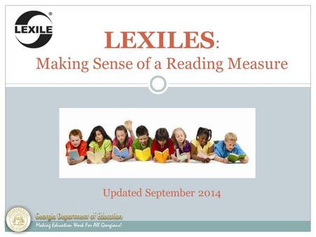 LEXILES : Making Sense of a Reading Measure Updated August 2014 Updated September 2014 1.