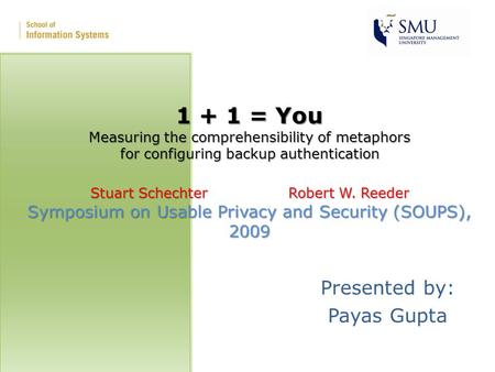 1 + 1 = You Measuring the comprehensibility of metaphors for configuring backup authentication Stuart SchechterRobert W. Reeder Symposium on Usable Privacy.