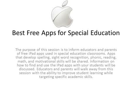 Best Free Apps for Special Education The purpose of this session is to inform educators and parents of free iPad apps used in special education classrooms.