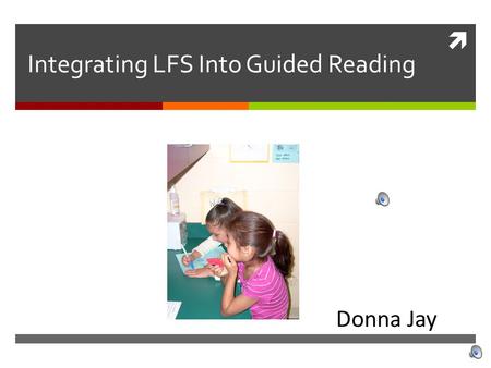  Integrating LFS Into Guided Reading Donna Jay What is guided reading?