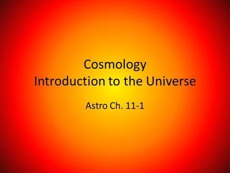 Cosmology Introduction to the Universe Astro Ch. 11-1.