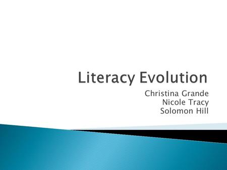 Christina Grande Nicole Tracy Solomon Hill.  Defined as the ability to read and write, as well as comprehend and interpret the text the student reads.